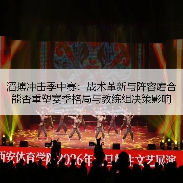 滔搏冲击季中赛:战术革新与阵容磨合能否重塑赛季格局与教练组决策影响